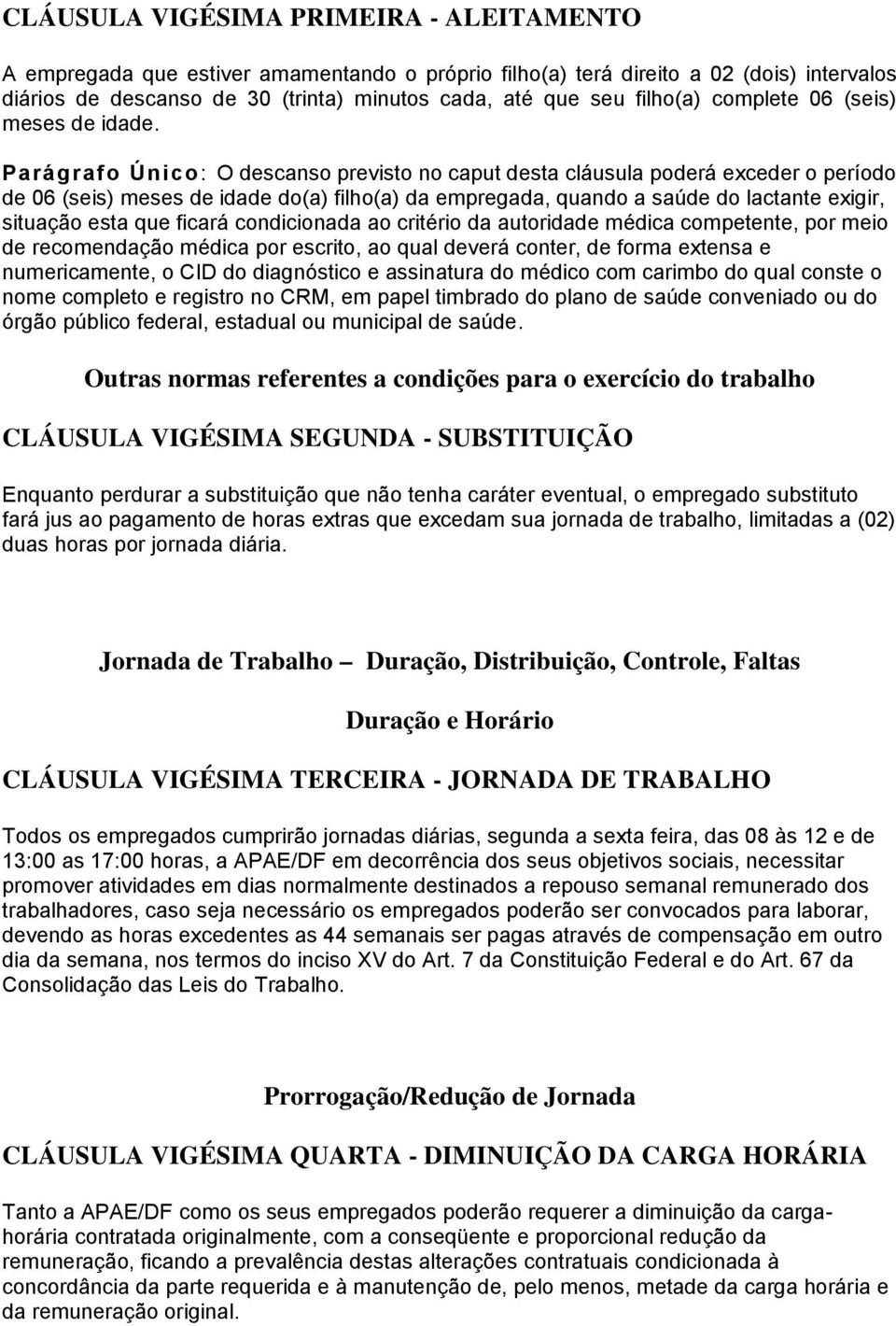 Parágrafo Único: O descanso previsto no caput desta cláusula poderá exceder o período de 06 (seis) meses de idade do(a) filho(a) da empregada, quando a saúde do lactante exigir, situação esta que