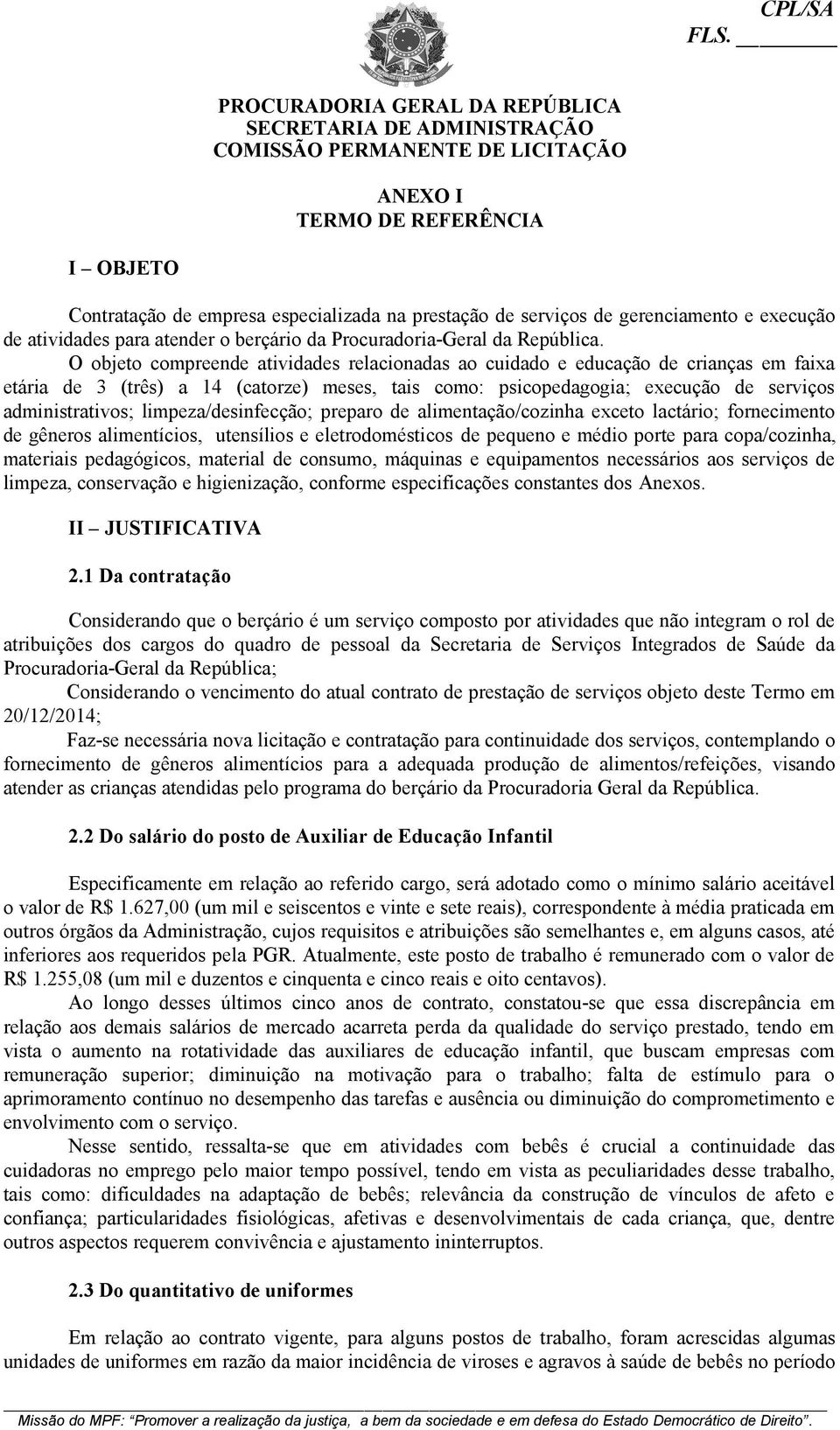 limpeza/desinfecção; preparo de alimentação/cozinha exceto lactário; fornecimento de gêneros alimentícios, utensílios e eletrodomésticos de pequeno e médio porte para copa/cozinha, materiais