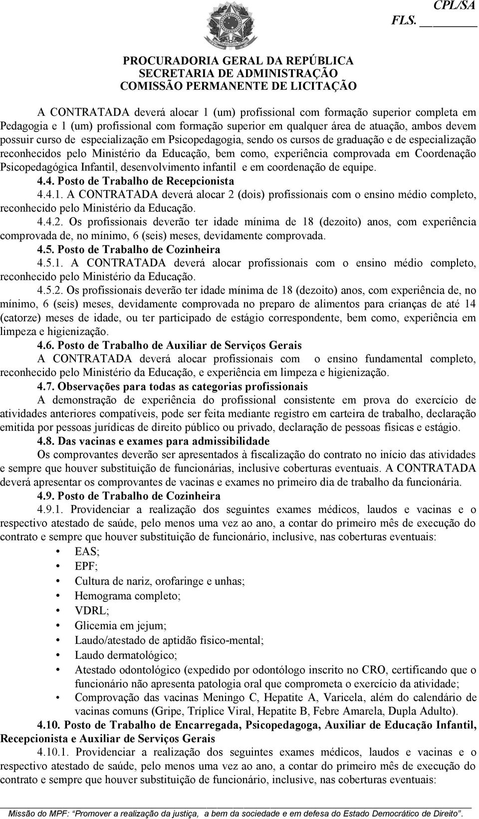 desenvolvimento infantil e em coordenação de equipe. 4.4. Posto de Trabalho de Recepcionista 4.4.1.