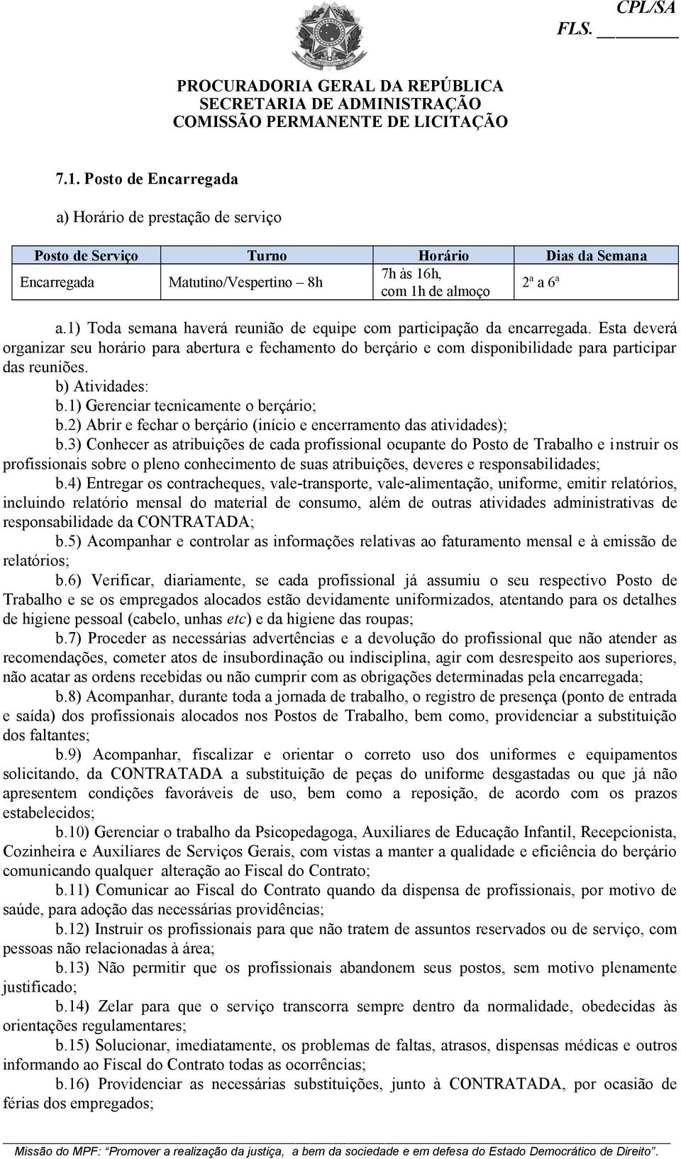 b) Atividades: b.1) Gerenciar tecnicamente o berçário; b.2) Abrir e fechar o berçário (início e encerramento das atividades); b.