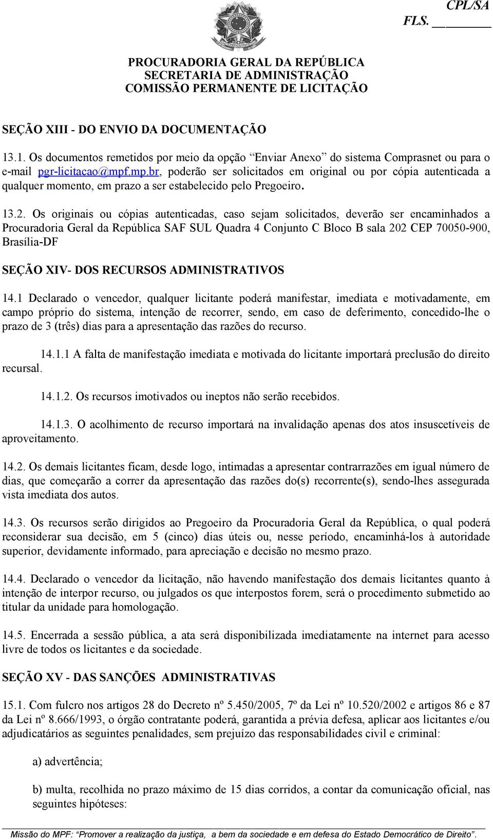 Os originais ou cópias autenticadas, caso sejam solicitados, deverão ser encaminhados a Procuradoria Geral da República SAF SUL Quadra 4 Conjunto C Bloco B sala 202 CEP 70050-900, Brasília-DF SEÇÃO