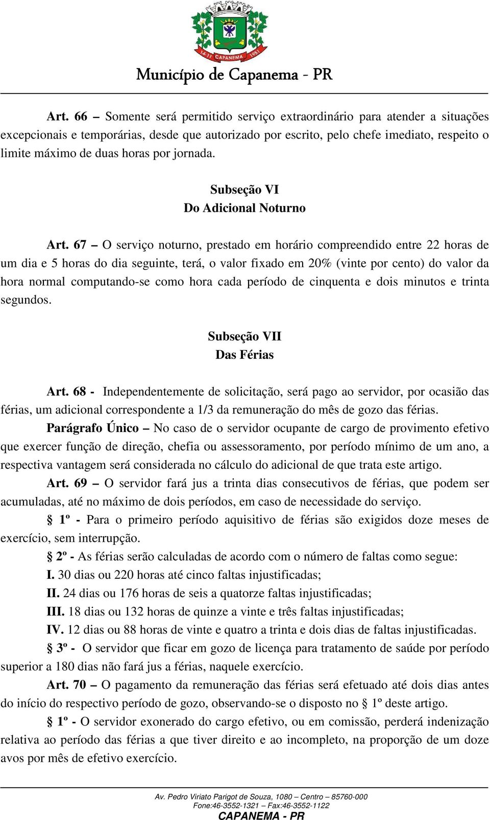 67 O serviço noturno, prestado em horário compreendido entre 22 horas de um dia e 5 horas do dia seguinte, terá, o valor fixado em 20% (vinte por cento) do valor da hora normal computando-se como