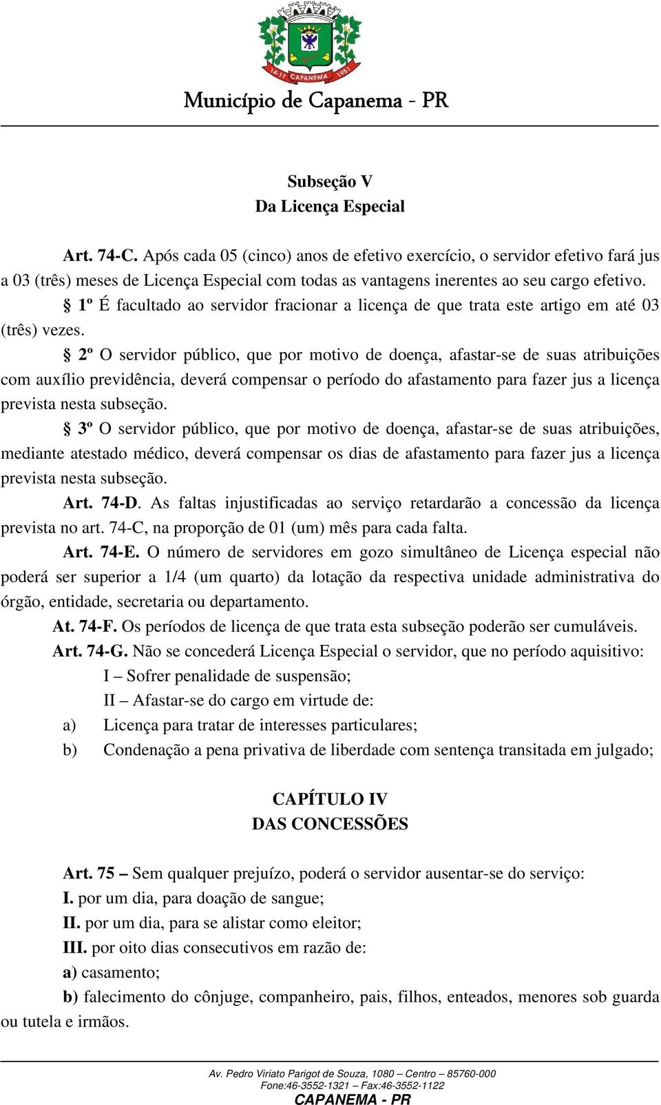 1º É facultado ao servidor fracionar a licença de que trata este artigo em até 03 (três) vezes.