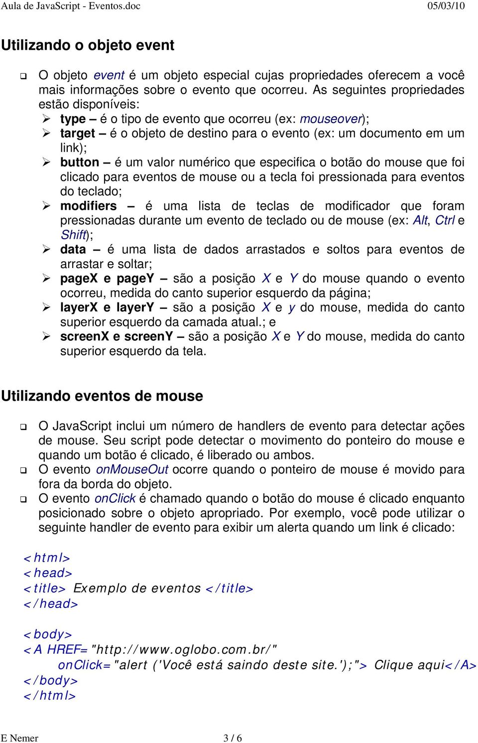 que especifica o botão do mouse que foi clicado para eventos de mouse ou a tecla foi pressionada para eventos do teclado; modifiers é uma lista de teclas de modificador que foram pressionadas durante