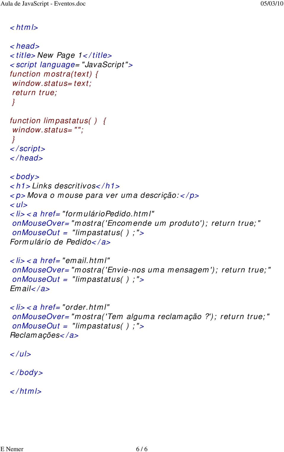 html" onmouseover="mostra('encomende um produto'); return true;" onmouseout = "limpastatus( ) ;"> Formulário de Pedido</a> <li><a href="email.