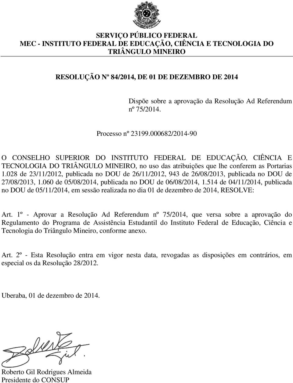 000682/2014-90 O CONSELHO SUPERIOR DO INSTITUTO FEDERAL DE EDUCAÇÃO, CIÊNCIA E TECNOLOGIA DO TRIÂNGULO MINEIRO, no uso das atribuições que lhe conferem as Portarias 1.