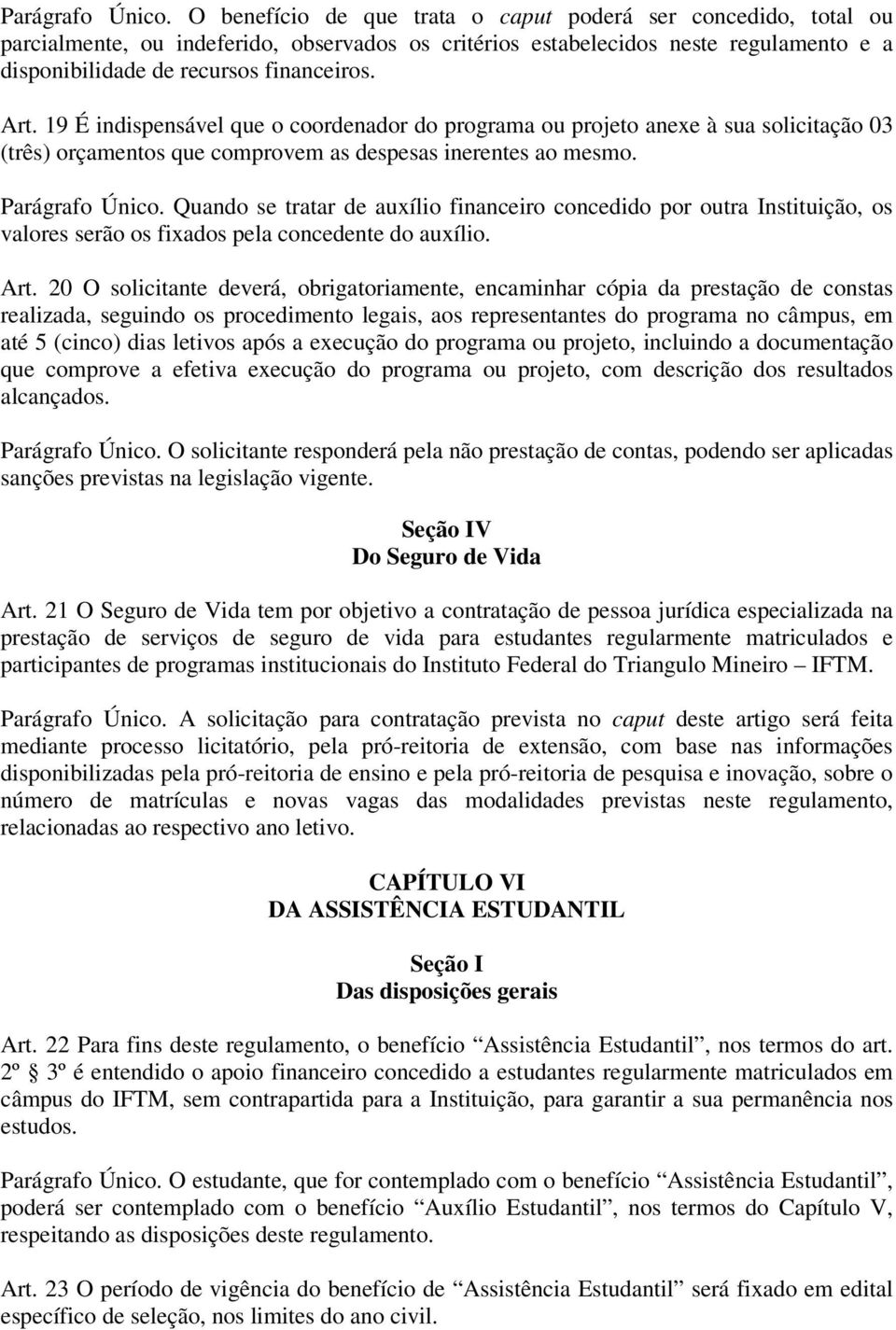 19 É indispensável que o coordenador do programa ou projeto anexe à sua solicitação 03 (três) orçamentos que comprovem as despesas inerentes ao mesmo.