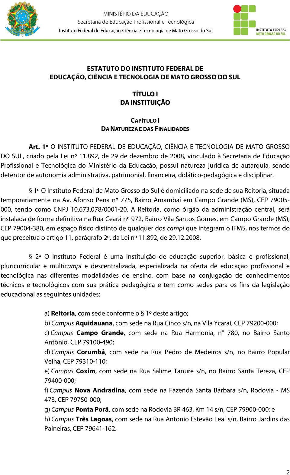 892, de 29 de dezembro de 2008, vinculado à Secretaria de Educação Profissional e Tecnológica do Ministério da Educação, possui natureza jurídica de autarquia, sendo detentor de autonomia