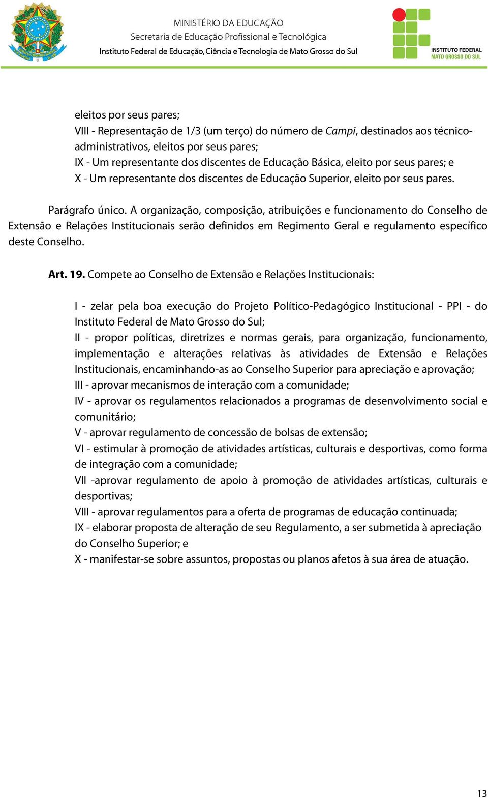 A organização, composição, atribuições e funcionamento do Conselho de Extensão e Relações Institucionais serão definidos em Regimento Geral e regulamento específico deste Conselho. Art. 19.