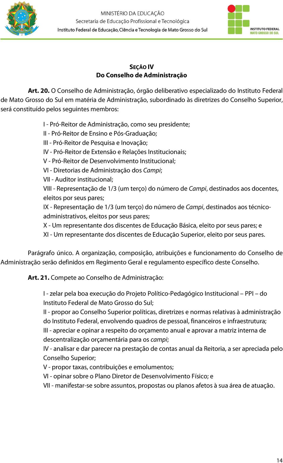 pelos seguintes membros: I - Pró-Reitor de Administração, como seu presidente; II - Pró-Reitor de Ensino e Pós-Graduação; III - Pró-Reitor de Pesquisa e Inovação; IV - Pró-Reitor de Extensão e