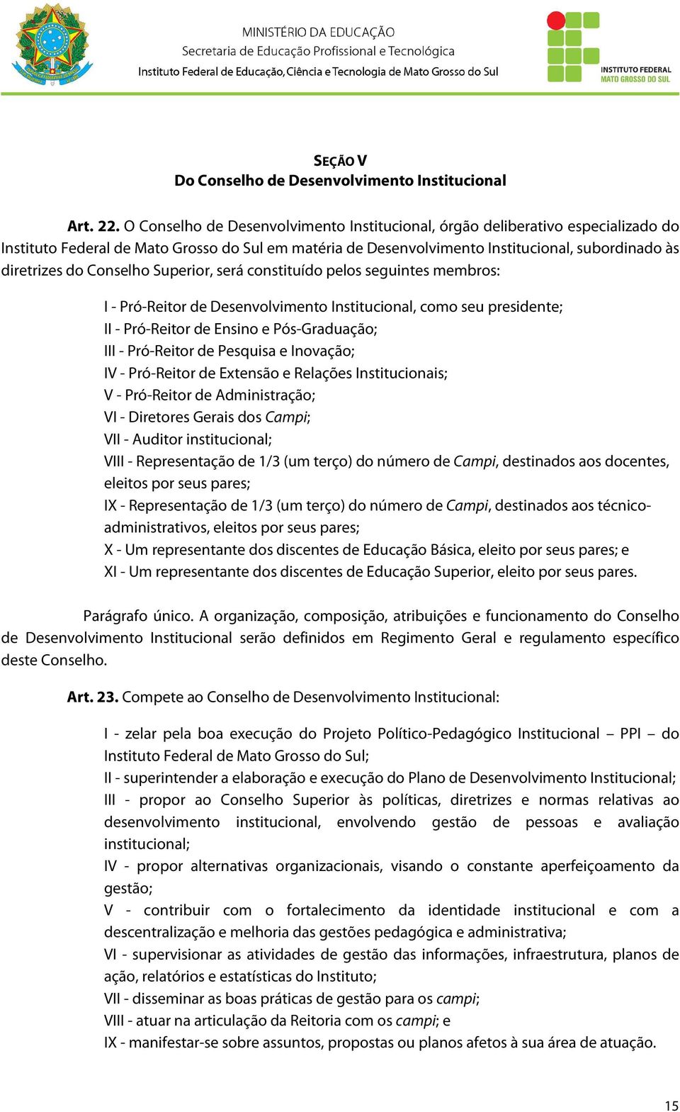 Conselho Superior, será constituído pelos seguintes membros: I - Pró-Reitor de Desenvolvimento Institucional, como seu presidente; II - Pró-Reitor de Ensino e Pós-Graduação; III - Pró-Reitor de