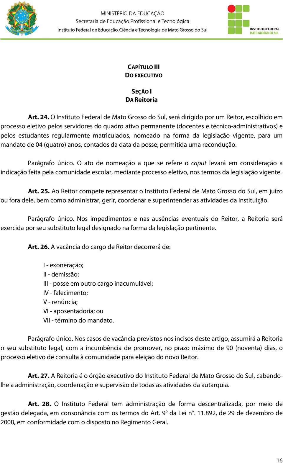 estudantes regularmente matriculados, nomeado na forma da legislação vigente, para um mandato de 04 (quatro) anos, contados da data da posse, permitida uma recondução. Parágrafo único.