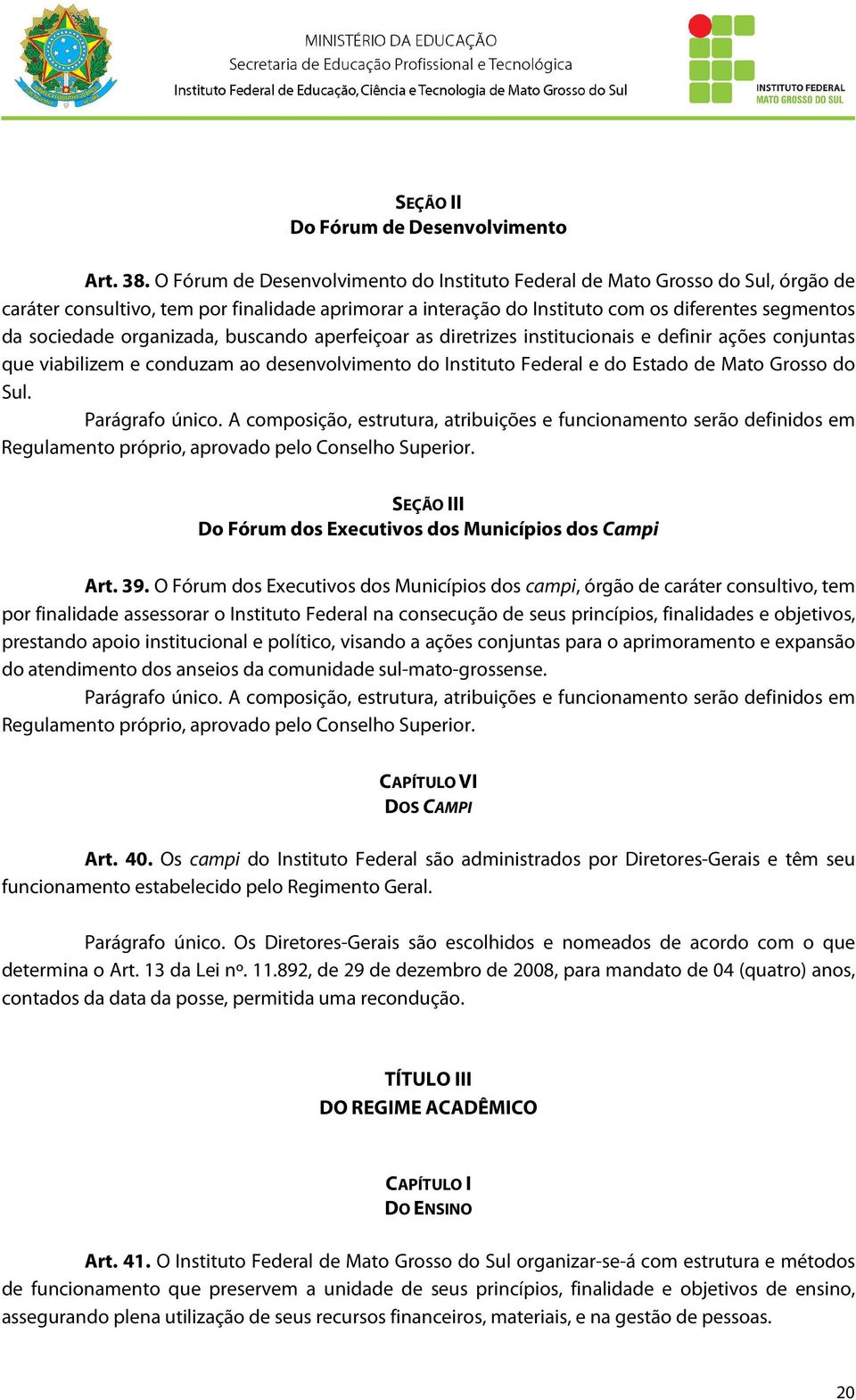 organizada, buscando aperfeiçoar as diretrizes institucionais e definir ações conjuntas que viabilizem e conduzam ao desenvolvimento do Instituto Federal e do Estado de Mato Grosso do Sul.