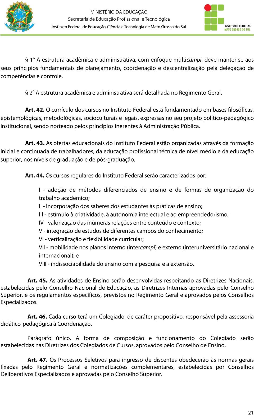 O currículo dos cursos no Instituto Federal está fundamentado em bases filosóficas, epistemológicas, metodológicas, socioculturais e legais, expressas no seu projeto político-pedagógico