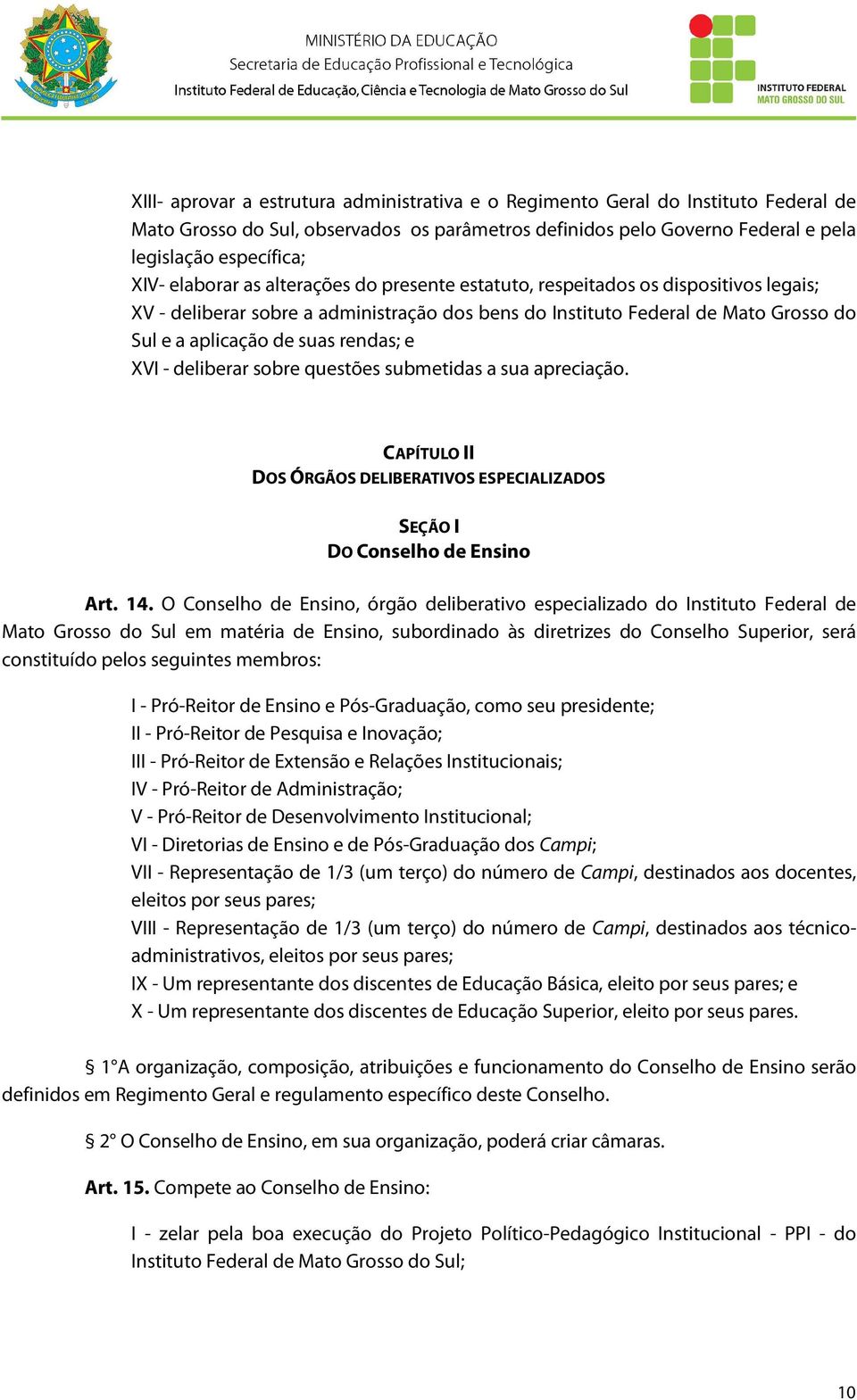 e XVI - deliberar sobre questões submetidas a sua apreciação. CAPÍTULO II DOS ÓRGÃOS DELIBERATIVOS ESPECIALIZADOS SEÇÃO I DO Conselho de Ensino Art. 14.