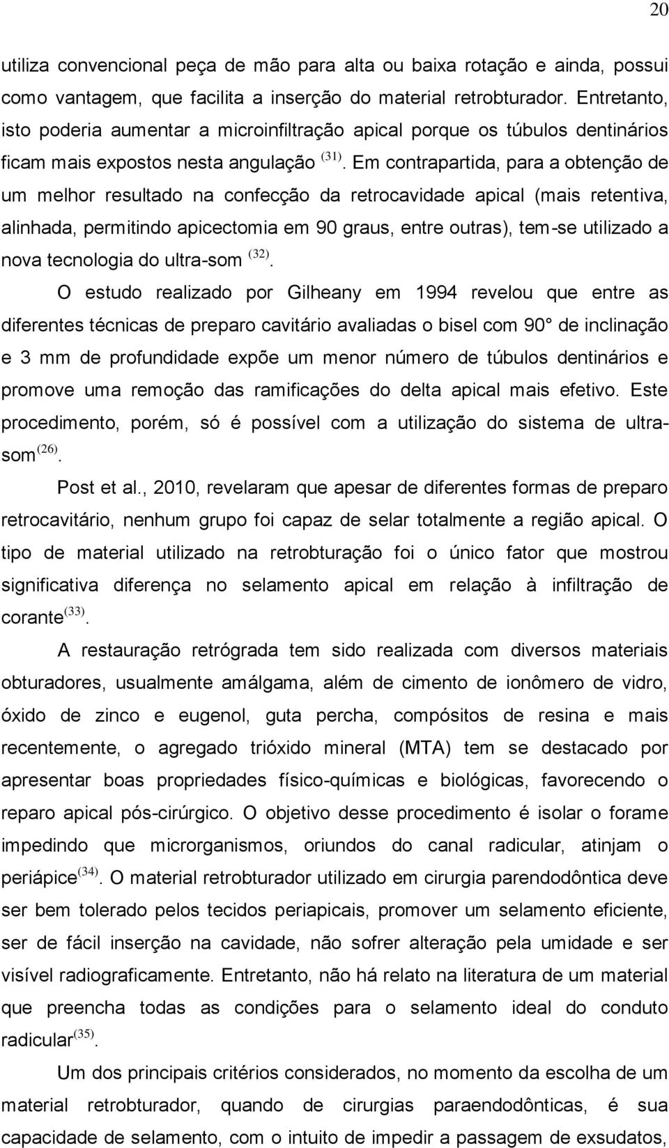 Em contrapartida, para a obtenção de um melhor resultado na confecção da retrocavidade apical (mais retentiva, alinhada, permitindo apicectomia em 90 graus, entre outras), tem-se utilizado a nova