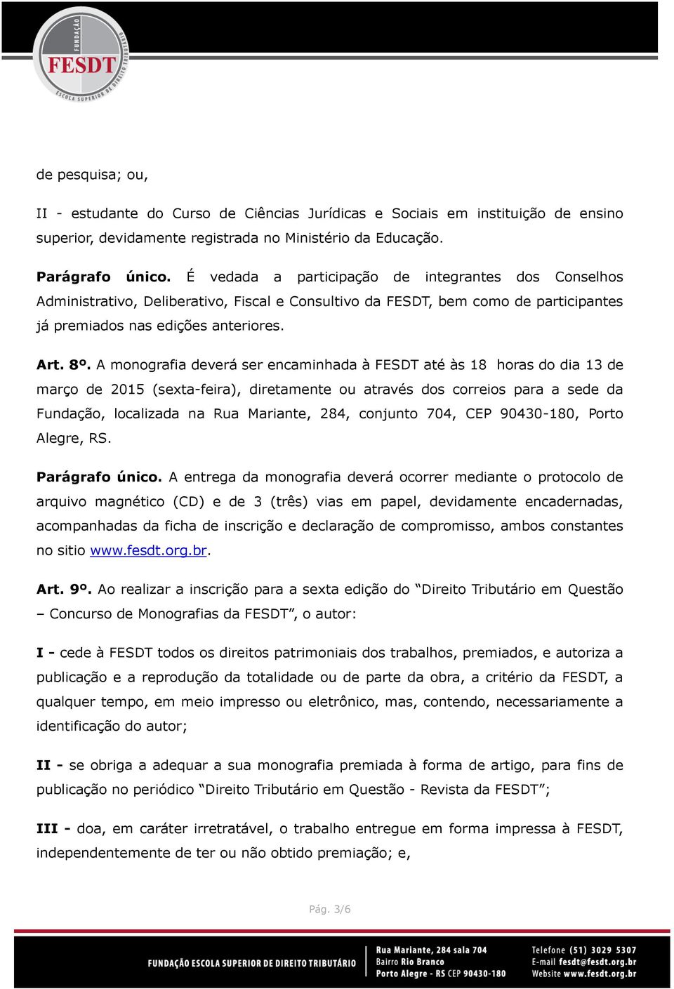 A monografia deverá ser encaminhada à FESDT até às 18 horas do dia 13 de março de 2015 (sexta-feira), diretamente ou através dos correios para a sede da Fundação, localizada na Rua Mariante, 284,