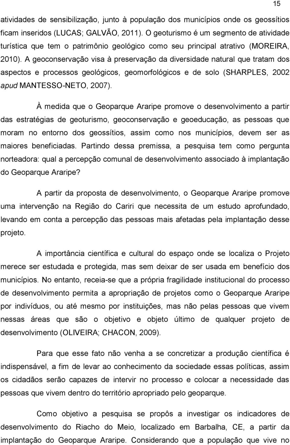 A geoconservação visa à preservação da diversidade natural que tratam dos aspectos e processos geológicos, geomorfológicos e de solo (SHARPLES, 2002 apud MANTESSO-NETO, 2007).