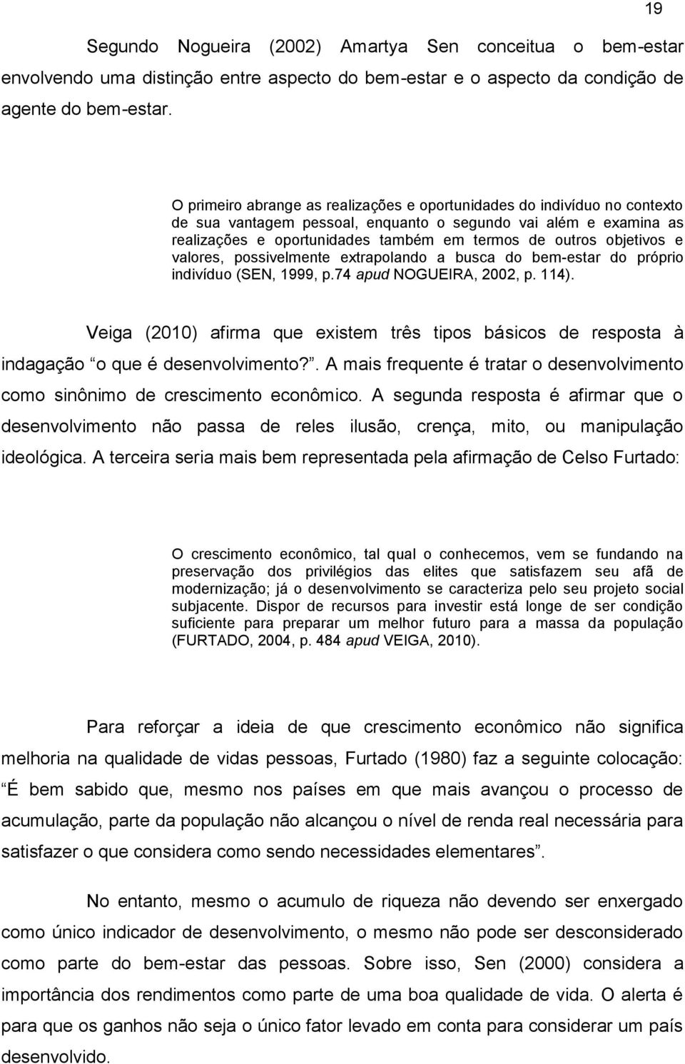 objetivos e valores, possivelmente extrapolando a busca do bem-estar do próprio indivíduo (SEN, 1999, p.74 apud NOGUEIRA, 2002, p. 114).