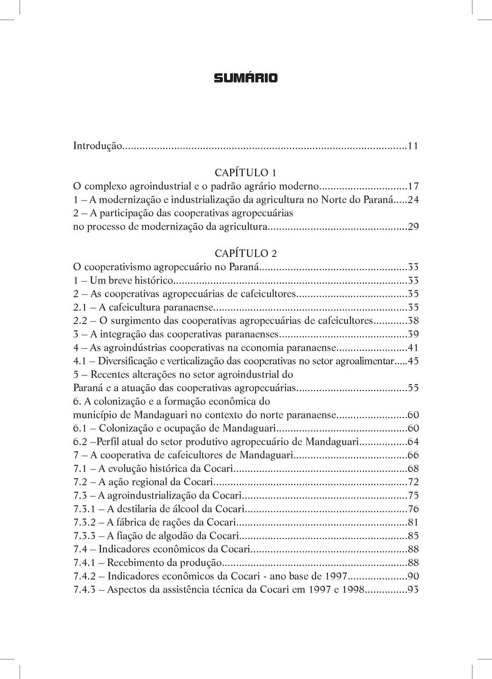 ..33 2 As cooperativas agropecuárias de cafeicultores...35 2.1 A cafeicultura paranaense...35 2.2 O surgimento das cooperativas agropecuárias de cafeicultores.