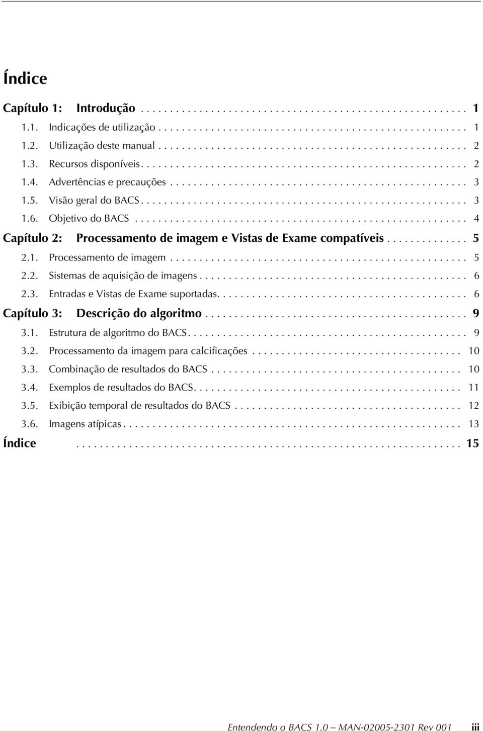 .. 6 Capítulo 3: Descrição do algoritmo... 9 3.1. Estrutura de algoritmo do BACS... 9 3.2. Processamento da imagem para calcificações... 10 3.3. Combinação de resultados do BACS... 10 3.4.