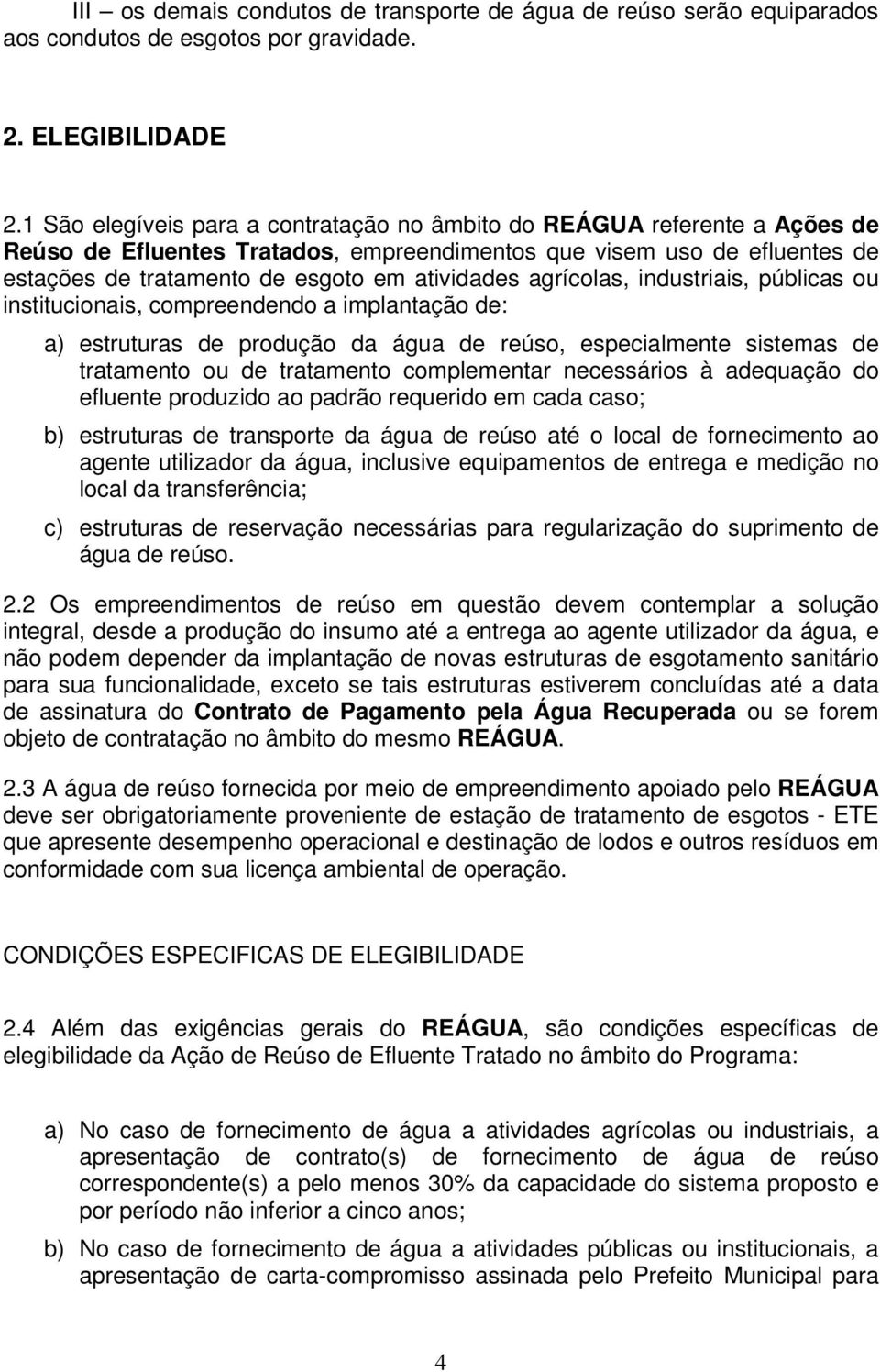 agrícolas, industriais, públicas ou institucionais, compreendendo a implantação de: a) estruturas de produção da água de reúso, especialmente sistemas de tratamento ou de tratamento complementar