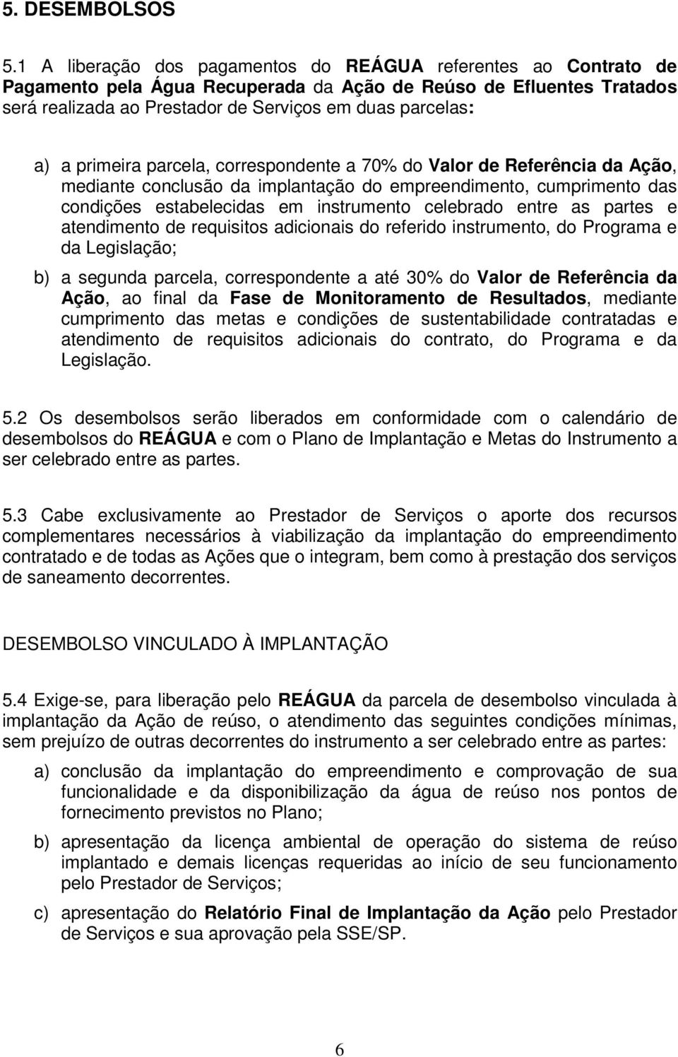 primeira parcela, correspondente a 70% do Valor de Referência da Ação, mediante conclusão da implantação do empreendimento, cumprimento das condições estabelecidas em instrumento celebrado entre as