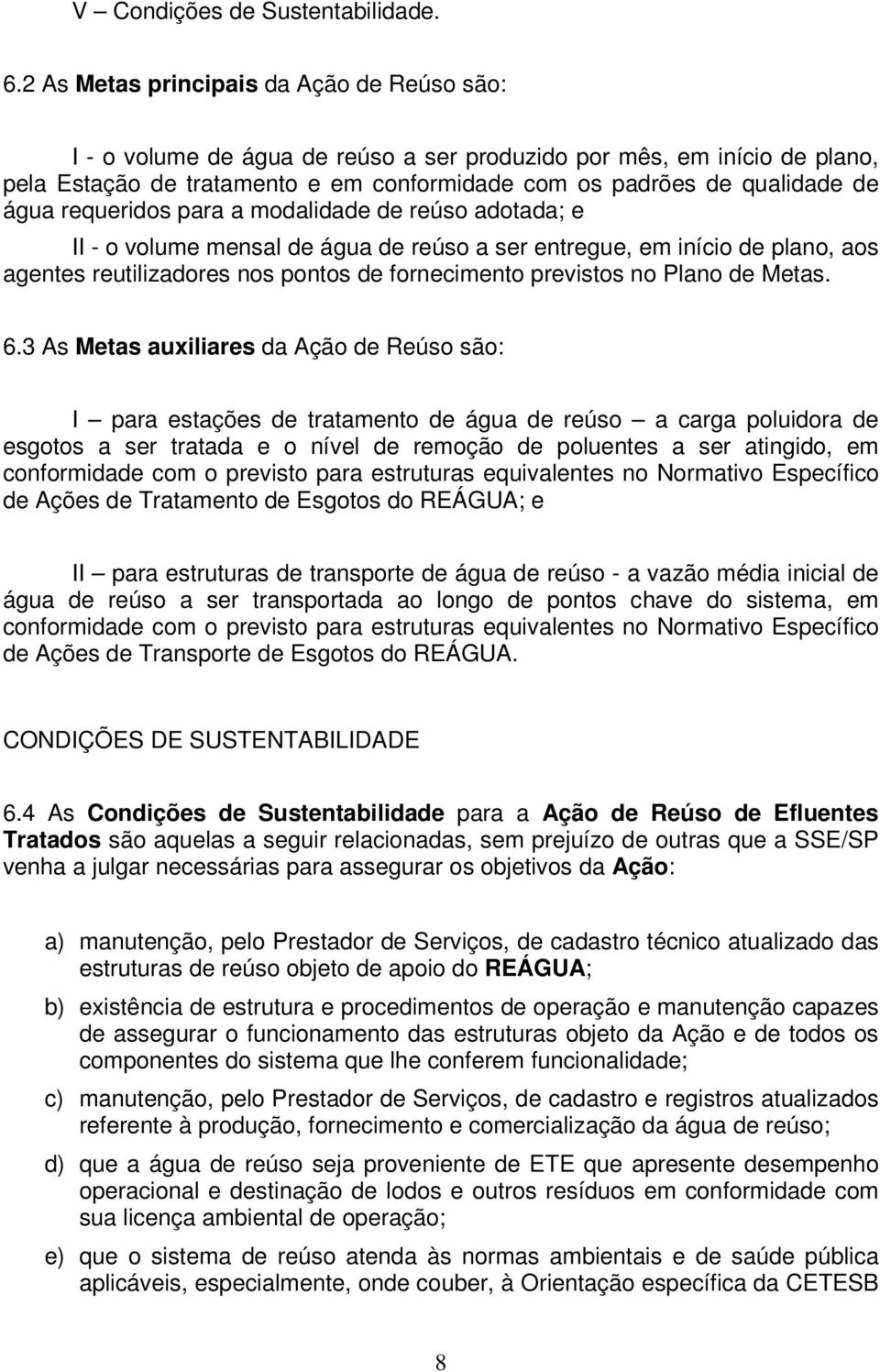 requeridos para a modalidade de reúso adotada; e II - o volume mensal de água de reúso a ser entregue, em início de plano, aos agentes reutilizadores nos pontos de fornecimento previstos no Plano de