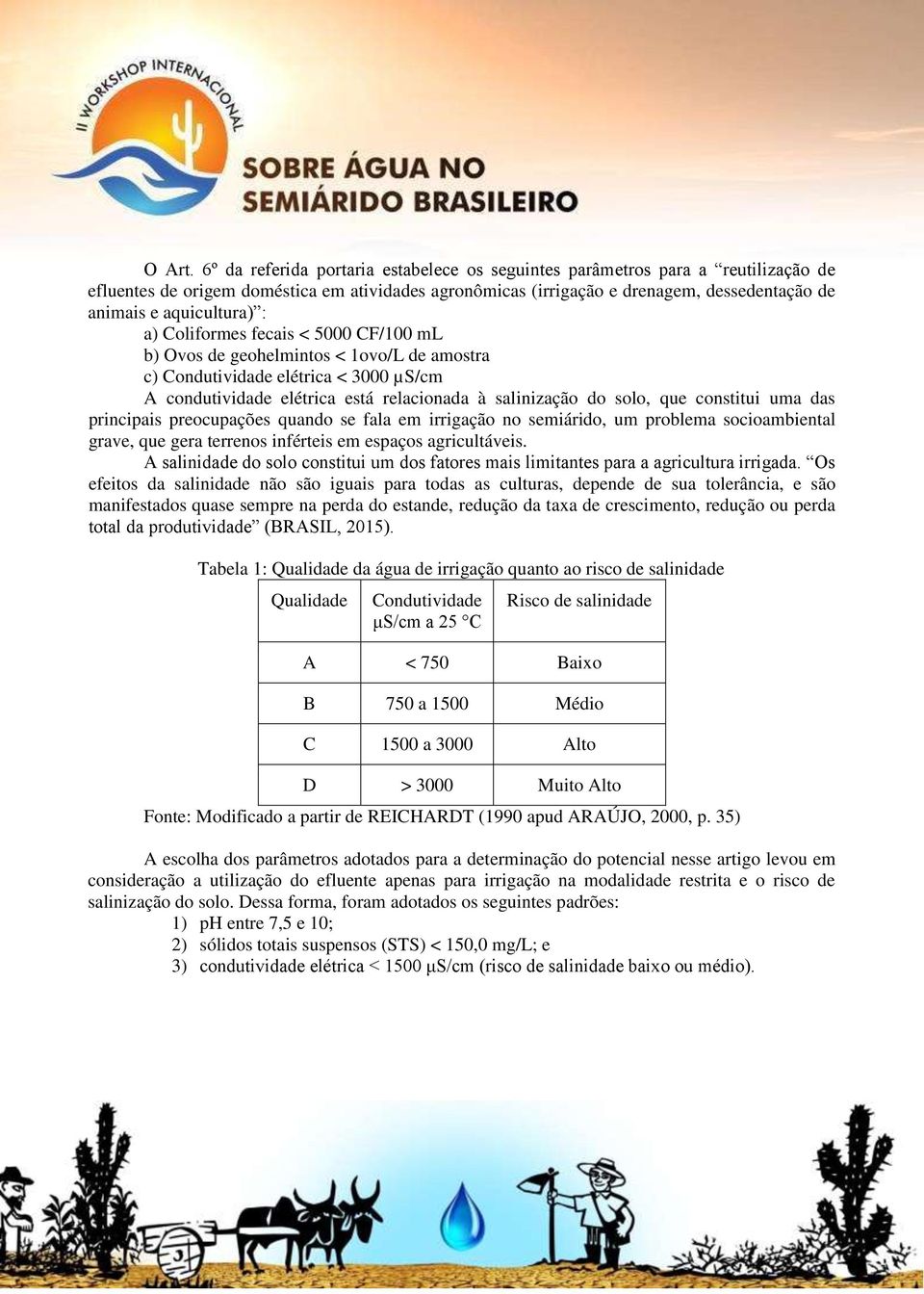 aquicultura) : a) Coliformes fecais < 5000 CF/100 ml b) Ovos de geohelmintos < 1ovo/L de amostra c) Condutividade elétrica < 3000 µs/cm A condutividade elétrica está relacionada à salinização do