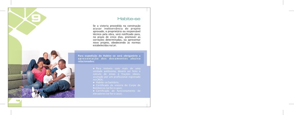 Para expedição do Habite-se será obrigatório a apresentação dos documentos abaixo reacionados: Para imóveis com mais de uma unidade autônoma, deverá ser feito o cacuo de