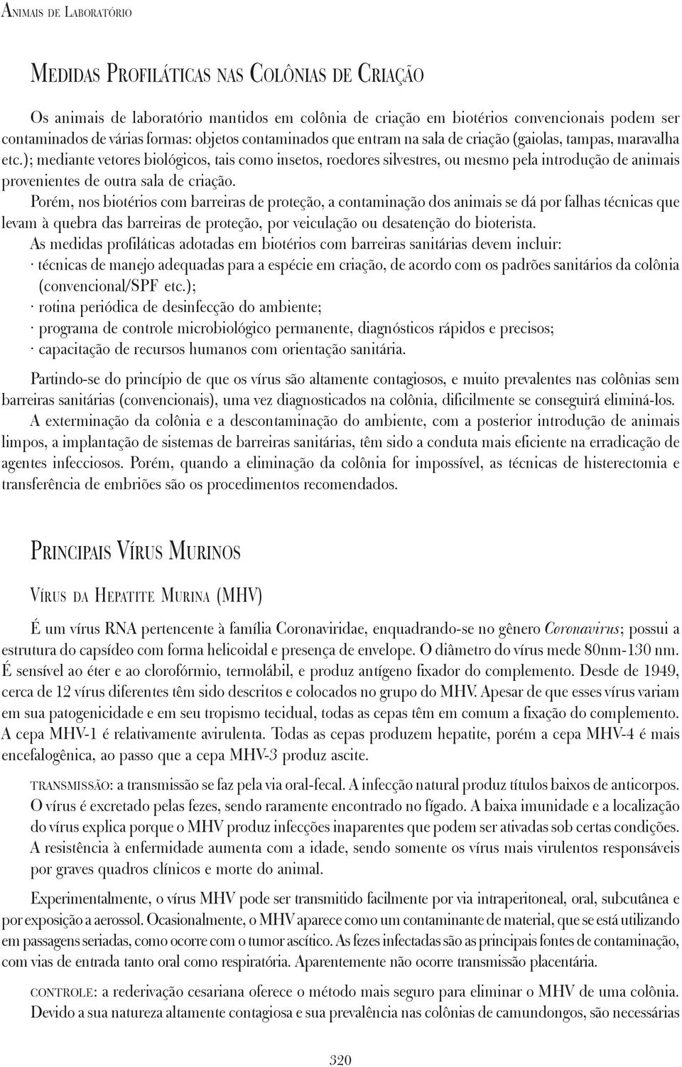 ); mediante vetores biológicos, tais como insetos, roedores silvestres, ou mesmo pela introdução de animais provenientes de outra sala de criação.