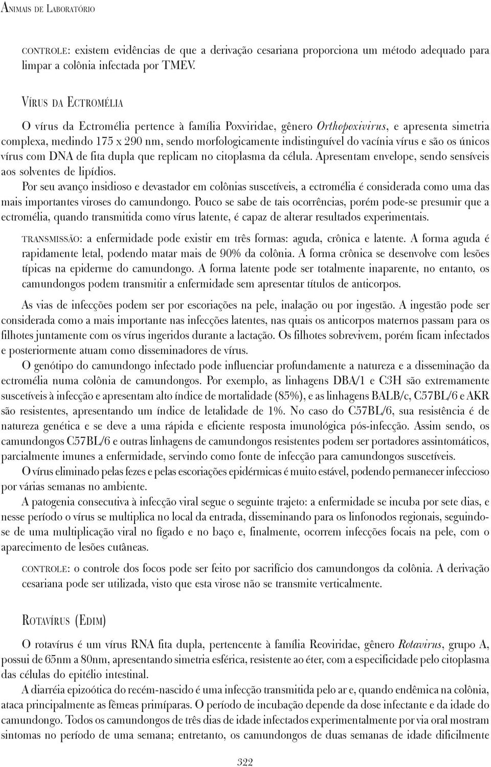 vírus e são os únicos vírus com DNA de fita dupla que replicam no citoplasma da célula. Apresentam envelope, sendo sensíveis aos solventes de lipídios.