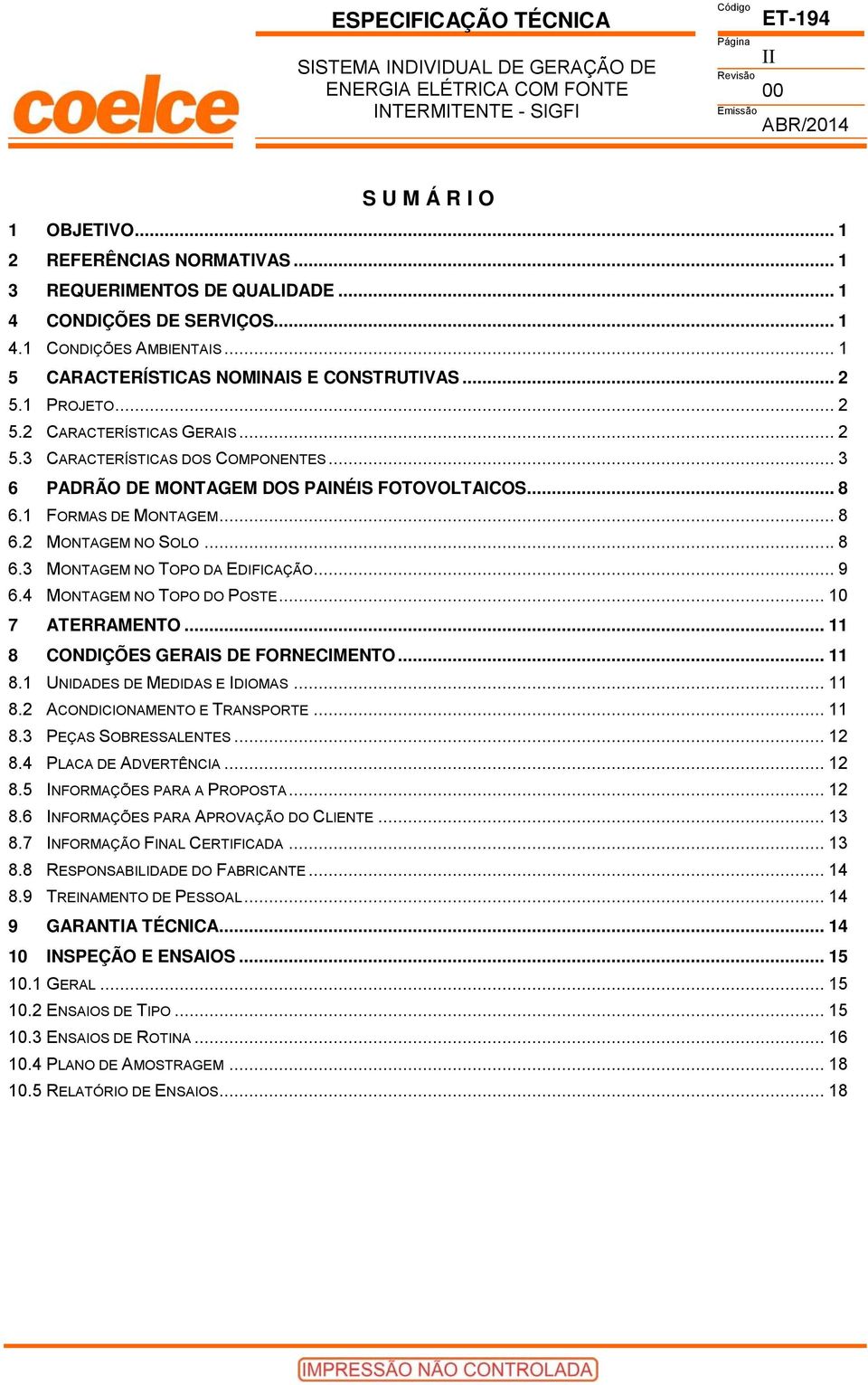 .. 8 6.3 MONTAGEM NO TOPO DA EDIFICAÇÃO... 9 6.4 MONTAGEM NO TOPO DO POSTE... 10 7 ATERRAMENTO... 11 8 CONDIÇÕES GERAIS DE FORNECIMENTO... 11 8.1 UNIDADES DE MEDIDAS E IDIOMAS... 11 8.2 ACONDICIONAMENTO E TRANSPORTE.