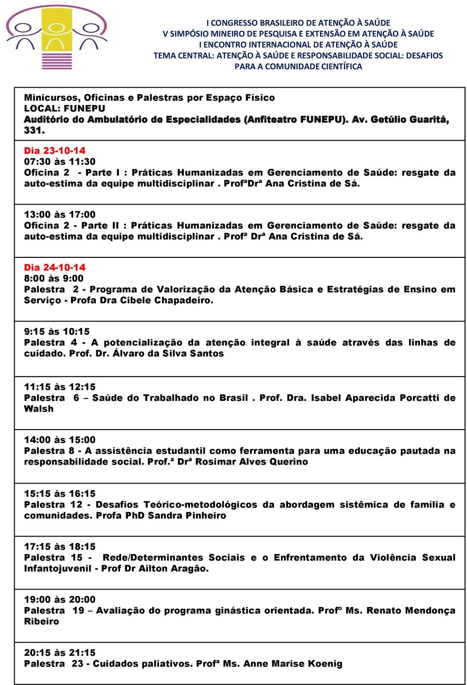 ProfªDrª Ana Cristina de Sá. Oficina 2 - Parte II : Práticas Humanizadas em Gerenciamento de Saúde: resgate da auto-estima da equipe multidisciplinar. Profª Drª Ana Cristina de Sá.