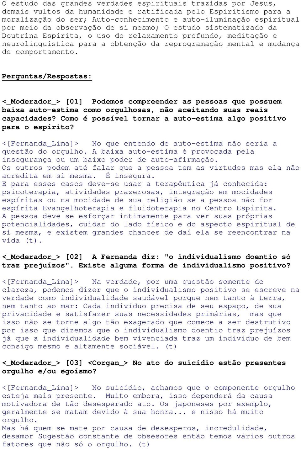 comportamento. Perguntas/Respostas: <_Moderador_> [01] Podemos compreender as pessoas que possuem baixa auto-estima como orgulhosas, não aceitando suas reais capacidades?