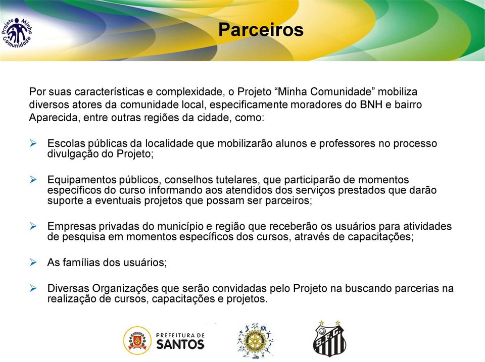 específicos do curso informando aos atendidos dos serviços prestados que darão suporte a eventuais projetos que possam ser parceiros; Empresas privadas do município e região que receberão os usuários