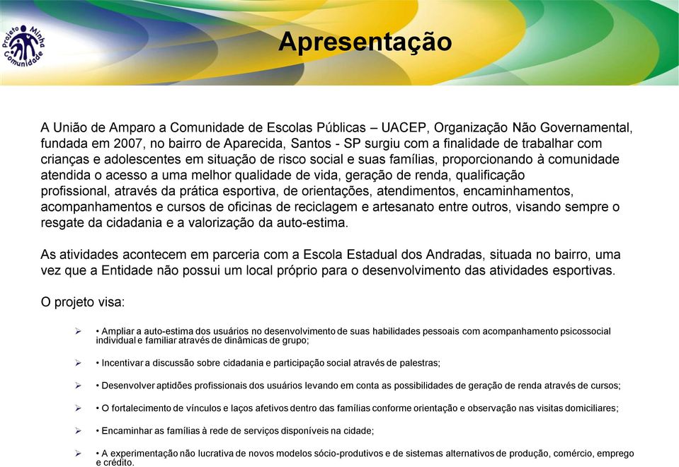 da prática esportiva, de orientações, atendimentos, encaminhamentos, acompanhamentos e cursos de oficinas de reciclagem e artesanato entre outros, visando sempre o resgate da cidadania e a