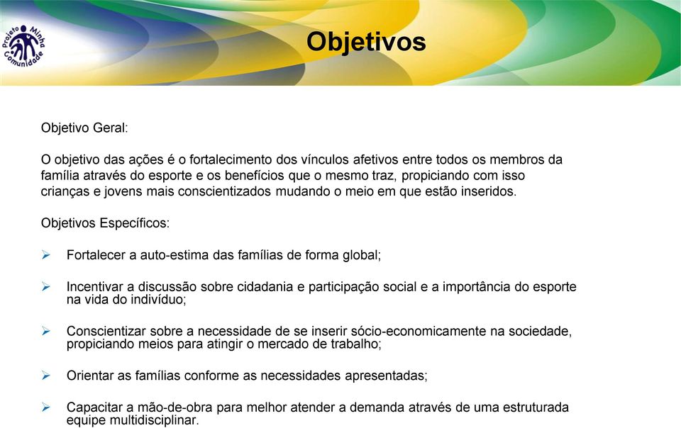 Objetivos Específicos: Fortalecer a auto-estima das famílias de forma global; Incentivar a discussão sobre cidadania e participação social e a importância do esporte na vida do indivíduo;