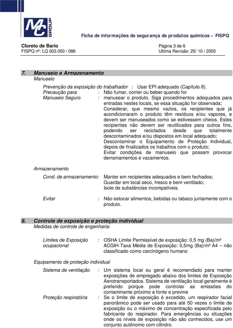 Siga procedimentos adequados para entradas nestes locais, se essa situação for observada; Considerar, que mesmo vazios, os recipientes que já acondicionaram o produto têm resíduos e/ou vapores, e