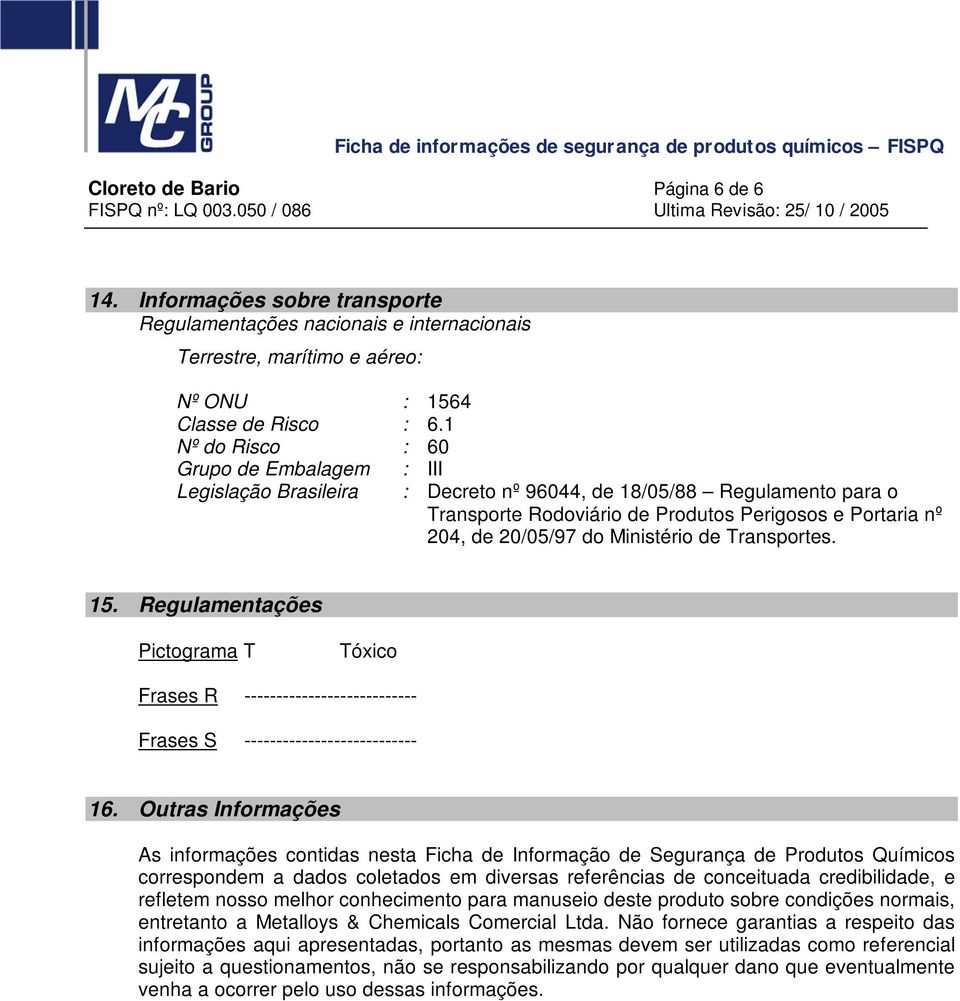 Ministério de Transportes. 15. Regulamentações Pictograma T Tóxico Frases R --------------------------- Frases S --------------------------- 16.