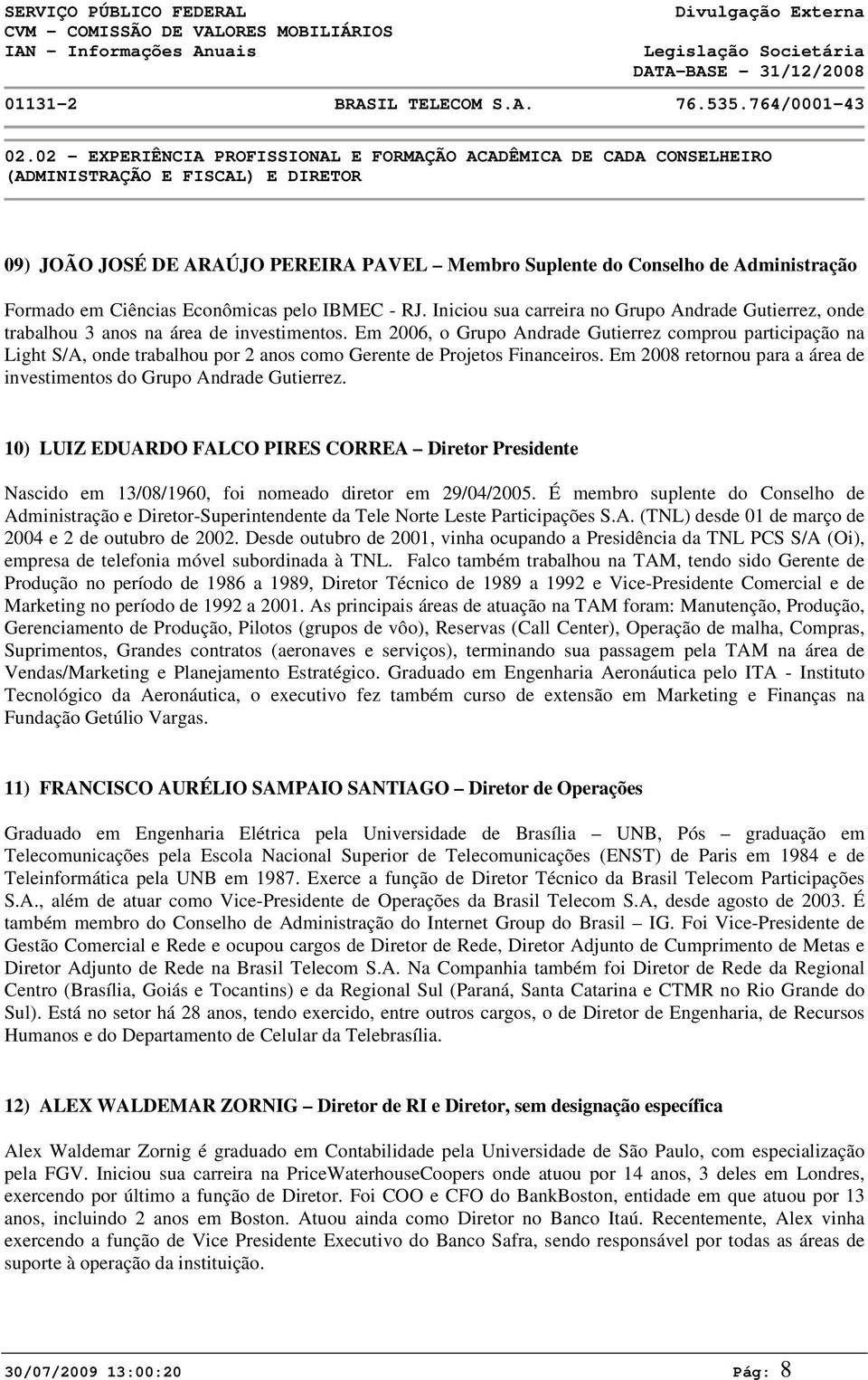 Em 2006, o Grupo Andrade Gutierrez comprou participação na Light S/A, onde trabalhou por 2 anos como Gerente de Projetos Financeiros.