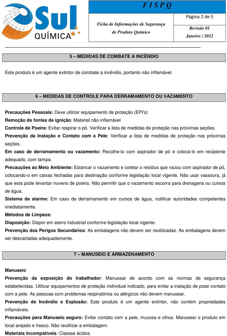 Evitar respirar o pó. Verificar a lista de medidas de proteção nas próximas seções. Prevenção da Inalação e Contato com a Pele: Verificar a lista de medidas de proteção nas próximas seções.