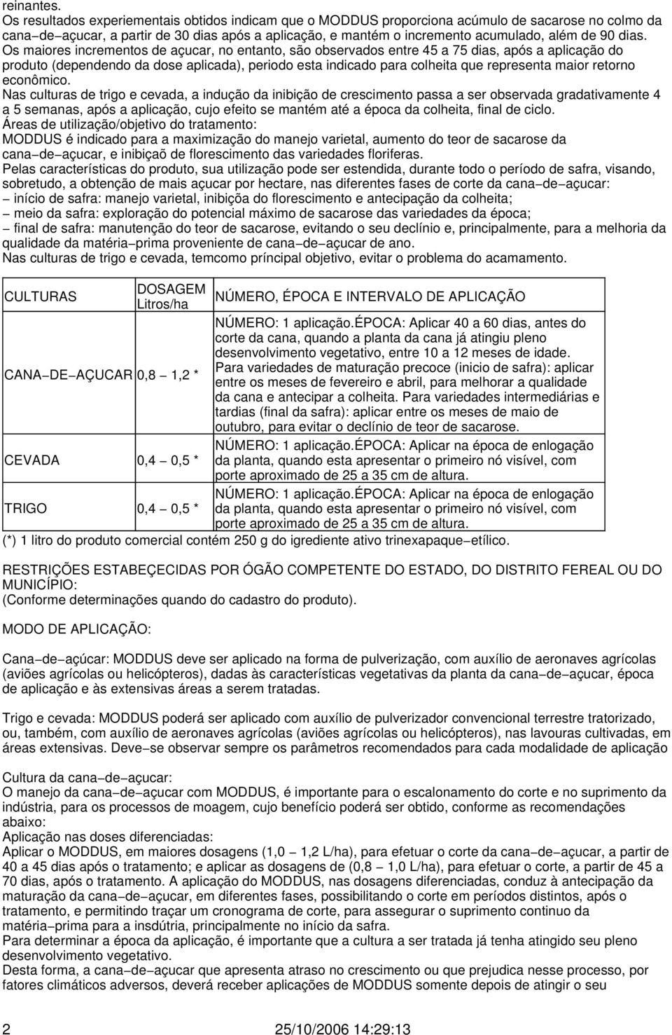 dias. Os maiores incrementos de açucar, no entanto, são observados entre 45 a 75 dias, após a aplicação do produto (dependendo da dose aplicada), periodo esta indicado para colheita que representa