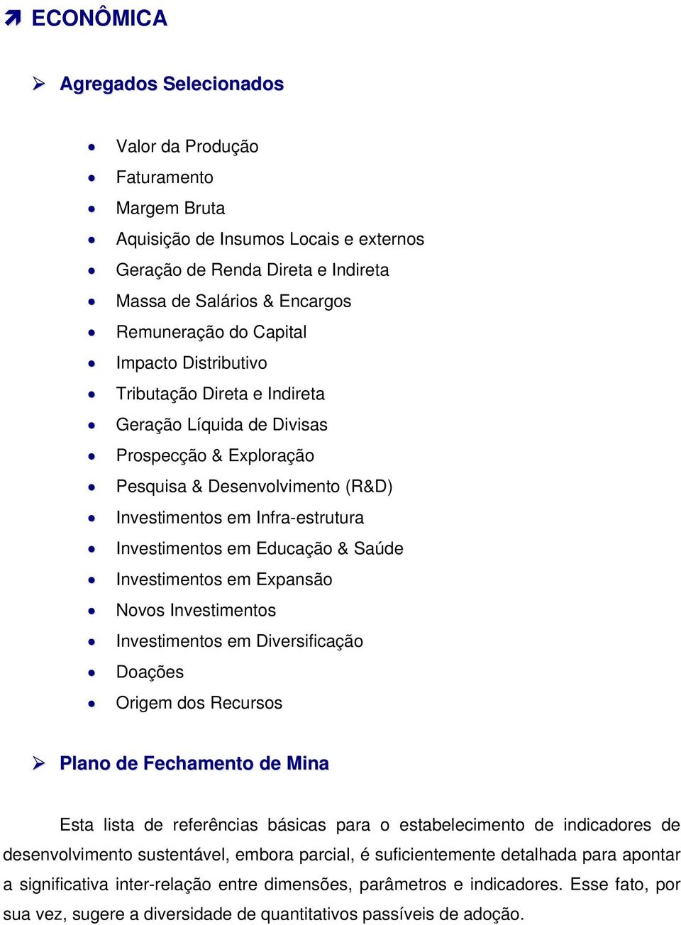 Educação & Saúde Investimentos em Expansão Novos Investimentos Investimentos em Diversificação Doações Origem dos Recursos Plano de Fechamento de Mina Esta lista de referências básicas para o