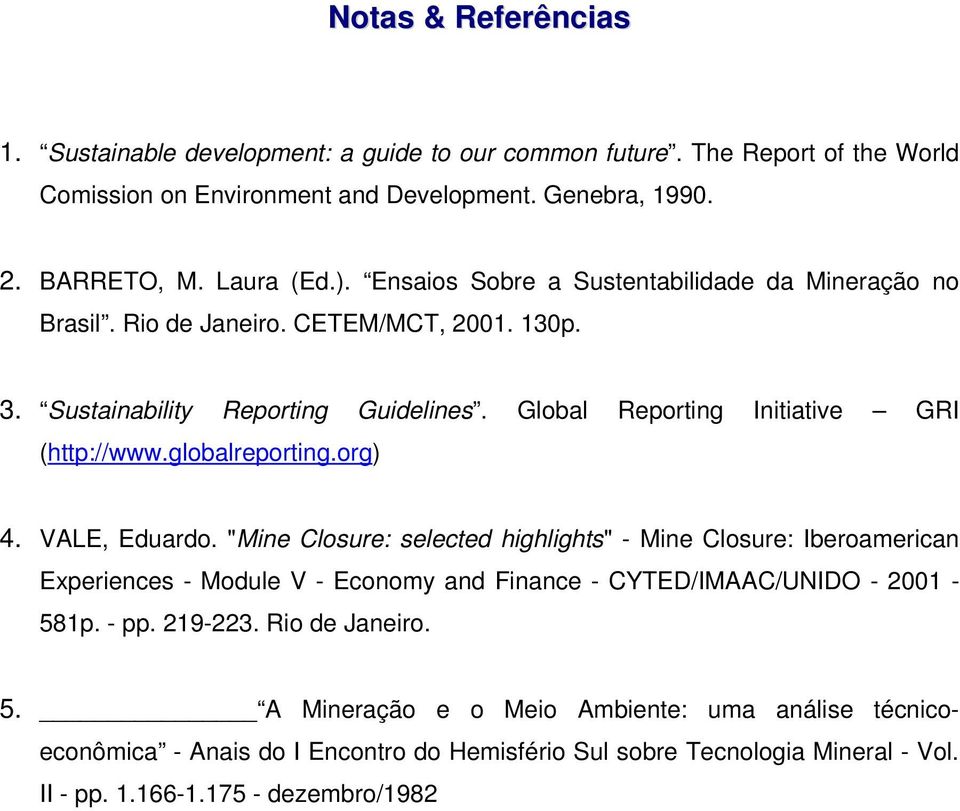 globalreporting.org) 4. VALE, Eduardo. "Mine Closure: selected highlights" - Mine Closure: Iberoamerican Experiences - Module V - Economy and Finance - CYTED/IMAAC/UNIDO - 2001-581p. - pp.