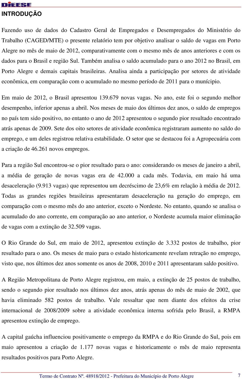 Também analisa o saldo acumulado para o ano 2012 no Brasil, em Porto Alegre e demais capitais brasileiras.