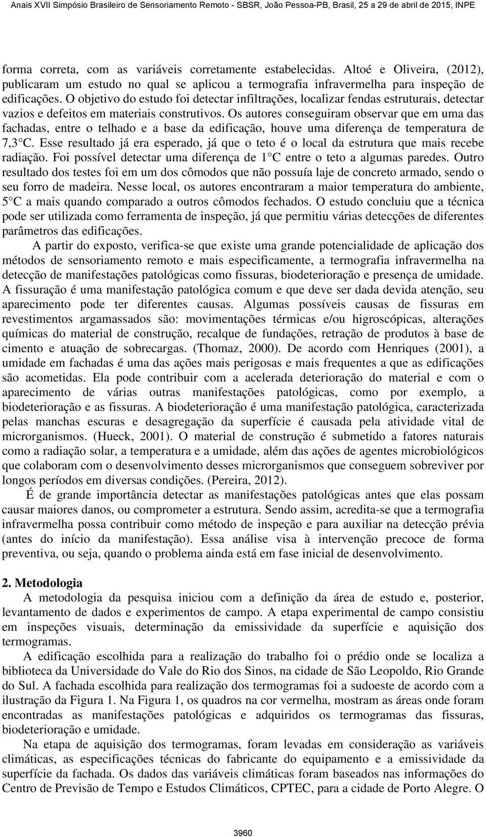 Os autores conseguiram observar que em uma das fachadas, entre o telhado e a base da edificação, houve uma diferença de temperatura de 7,3 C.