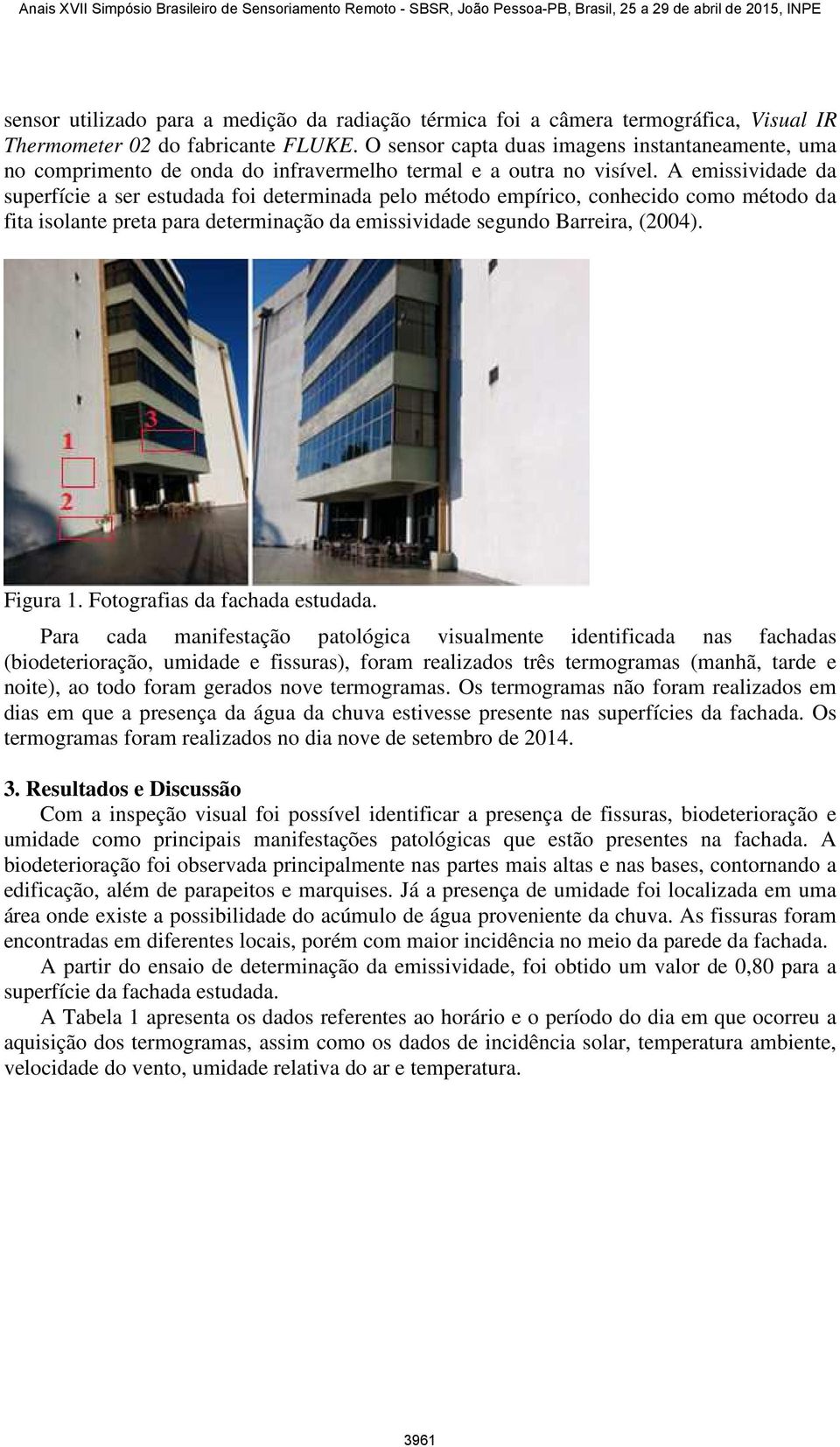 A emissividade da superfície a ser estudada foi determinada pelo método empírico, conhecido como método da fita isolante preta para determinação da emissividade segundo Barreira, (2004). Figura 1.