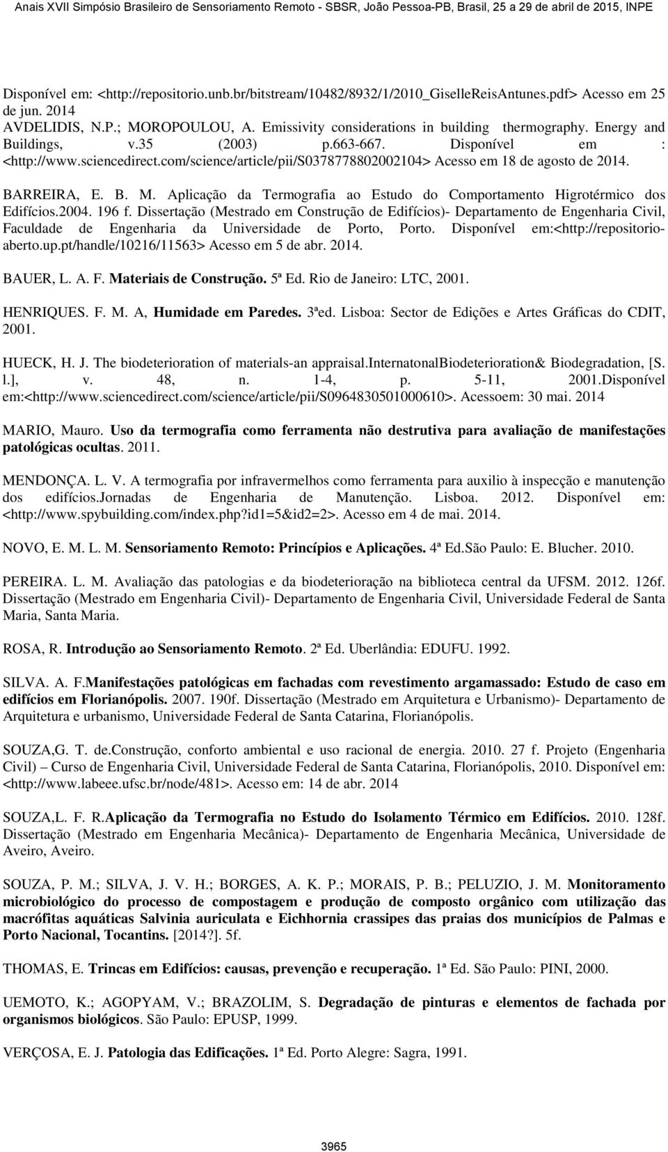 com/science/article/pii/s0378778802002104> Acesso em 18 de agosto de 2014. BARREIRA, E. B. M. Aplicação da Termografia ao Estudo do Comportamento Higrotérmico dos Edifícios.2004. 196 f.