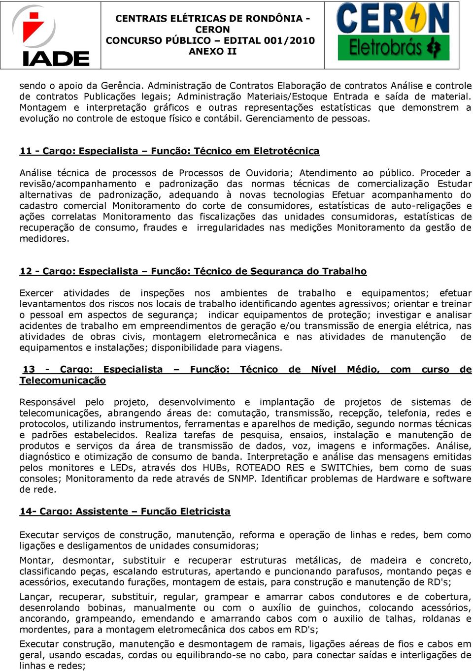 11 - Cargo: Especialista Função: Técnico em Eletrotécnica Análise técnica de processos de Processos de Ouvidoria; Atendimento ao público.